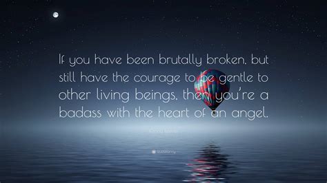 if you have been brutally broken|Quote by Keanu Reeves: “If you have been brutally broken